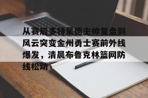 Jiuyou Sports-从赛后多特蒙德主帅复盘到风云突变金州勇士赛前外线爆发，清晨布鲁克林篮网防线松动